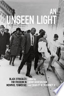 An unseen light : black struggles for freedom in Memphis, Tennessee /