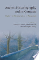 Ancient historiography and its contexts : studies in honour of A.J. Woodman / edited by Christina S. Kraus, John Marincola, Christopher Pelling.
