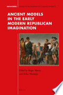 Ancient models in the early modern republican imagination / edited by Wyger Velema, Arthur Weststeijn.