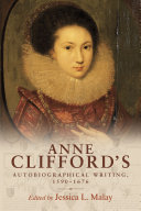 Anne Clifford's autobiographical writing, 1590-1676 / edited and annotated by Jessica L. Malay.