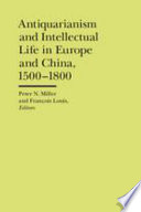 Antiquarianism and intellectual life in Europe and China, 1500-1800