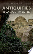 Antiquities beyond humanism / edited by Emanuela Bianchi, Sara Brill, Brooke Holmes.