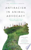 Antiracism in animal advocacy : igniting cultural transformation / Jasmin Singer, editor ; forword by Aryenish Birdie ; afterword by Michelle Rojas-Soto.