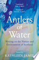 Antlers of water : writing on the nature and environment of Scotland /