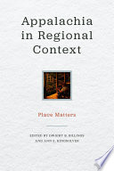 Appalachia in regional context : place matters / edited by Dwight B. Billings and Ann E. Kingsolver.