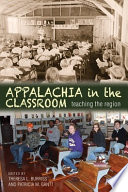 Appalachia in the classroom : teaching the region / edited by Theresa L. Burriss and Patricia M. Gantt.