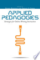 Applied pedagogies : strategies for online writing instruction / edited by Daniel Ruefman and Abigail G. Scheg.