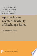 Approaches to greater flexibility of exchange rates : the Bürgenstock papers / arranged by C. Fred Bergsten [and three others] ; edited by George N. Halm.