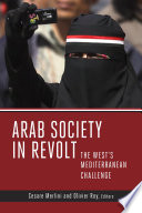 Arab society in revolt : the West's Mediterranean challenge / Cesare Merlini and Olivier Roy, editors.