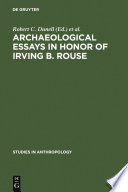 Archaeological essays in honor of Irving B. Rouse / edited by Robert C. Dunnell and Edwin S. Hall, Jr.