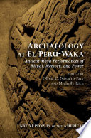 Archaeology at El Peru-Waka' : ancient Maya performances of ritual, memory, and power /