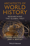 Architects of world history : researching the global past / edited by Kenneth R. Curtis and Jerry H. Bentley.