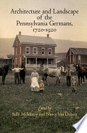 Architecture and landscape of the Pennsylvania Germans, 1720-1920