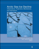 Arctic sea ice decline observations, projections, mechanisms, and implications /