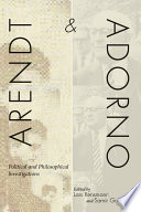 Arendt and Adorno political and philosophical investigations / edited by Lars Rensmann and Samir Gandesha.