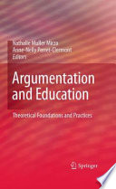 Argumentation and education : theoretical foundations and practices / Nathalie Muller Mirza, Anne-Nelly Perret-Clermont editors.