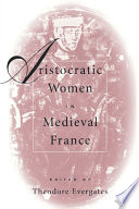 Aristocratic women in medieval France / edited by Theodore Evergates.