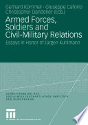 Armed forces, soldiers and civil-military relations : essays in honor of Jürgen Kuhlmann /