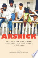 Arsnick : the Student Nonviolent Coordinating Committee in Arkansas / edited by Jennifer Jensen Wallach and John A. Kirk.