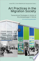 Art Practices in the Migration Society : Transcultural Strategies in Action at Brunnenpassage in Vienna /