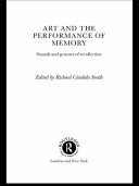 Art and the performance of memory : sounds and gestures of recollection / edited by Richard Cándida Smith.