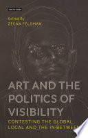 Art and the politics of visibility : contesting the global, local and the in-between / edited by Zeena Feldman.