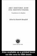 Art history and its institutions : foundations of a discipline / edited by Elizabeth Mansfield.