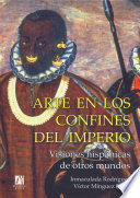 Arte en los confines del Imperio : visiones hispanicas de otros mundos / Inmaculada Rodriguez, Victor Minguez (eds.).