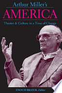 Arthur Miller's America : theater & culture in a time of change / edited by Enoch Brater.