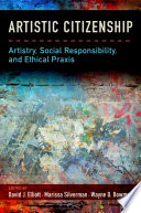 Artistic citizenship : artisty, social responsibility, and ethical praxis /