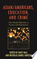 Asian/Americans, education, and crime : the model minority as victim and perpetrator /