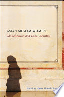 Asian Muslim women : globalization and local realities / edited by Huma Ahmed-Ghosh ; contributors, Huma Ahmed-Ghosh [and thirteen others].