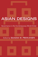Asian designs : governance in the contemporary world order / edited by Saadia M. Pekkanen.