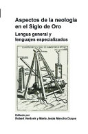 Aspectos de la neología en el Siglo de Oro : lengua general y lenguajes especializados / ed. por Robert Verdonk y María Jesús Mancho Duque.