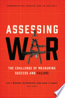 Assessing war : the challenge of measuring success and failure / Leo J. Blanken, Hy Rothstein, Jason J. Lepore, editors ; foreword by Gen. George W. Casey Jr.