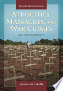 Atrocities, massacres, and war crimes : an encyclopedia / Alexander Mikaberidze, editor.