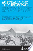 Australia and the Great War : identity, memory and mythology / edited by Michael JK Walsh and Andrekos Varnava.