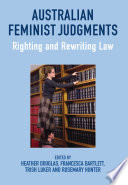 Australian feminist judgments : righting and rewriting law / edited by Heather Douglas, Francesca Bartlett, Trish Lucker and Rosemary Hunter.