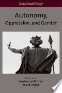 Autonomy, oppression, and gender / edited by Andrea Veltman and Mark Piper.