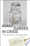 Avant-gardes in crisis : art and politics in the long 1970s / edited by Jean-Thomas Tremblay and Andrew Strombeck.