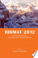 BIOMAT 2012 : International symposium on mathematical and computational biology, Tempe, Arizona, USA, 6-10 November 2012 /