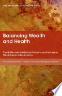 Balancing wealth and health : the battle over intellectual property and access to medicines in Latin America /