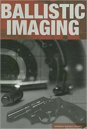 Ballistic imaging / Committee to Assess the Feasibility, Accuracy, and Technical Capability of a National Ballistics Database ; Daniel L. Cork [and others], editors.