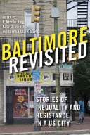 Baltimore revisited : stories of inequality and resistance in a U.S. city / edited by P. Nicole King, Kate Drabinski and Joshua Clark Davis.