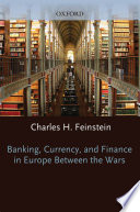 Banking, currency, and finance in Europe between the wars / edited by Charles H. Feinstein.