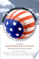 Baseball in America and America in baseball edited by Donald G. Kyle and Robert B. Fairbanks ; introd. by Richard Crepeau ; with contributions by Benjamin G. Rader ... [et al.].