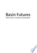 Basin futures : water reform in the Murray-Darling Basin /