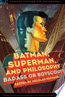 Batman, Superman, and philosophy : badass or boyscout? /