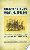 Battle scars : gender and sexuality in the American Civil War /