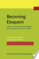 Becoming eloquent : advances in the emergence of language, human cognition, and modern cultures / edited by Francesco d'Errico, Jean-Marie Hombert.